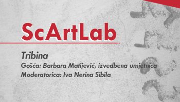 ScArtLab – Tribina, gošća Barbara Matijević – izvedbena umjetnica